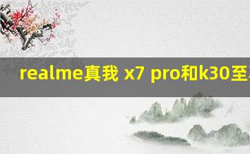 realme真我 x7 pro和k30至尊版